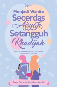 Menjadi Wanita Secerdas Aisyah Setangguh Khadijah