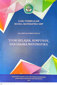 Guru Pembelajar Modul Matematika SMP : Kelompok Kompetensi B - Teori Belajar, Himpunan, dan Logika Matematika