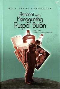 Astronot yang menggunting puspa bulan : sebuah kompilasi cerpen