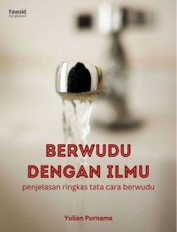 Berwudu dengan ilmu : Penjelasan ringkas tata cara berwudu