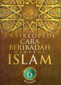 Ensiklopedi cara beribadah menurut Islam jilid 6 : Keluarga