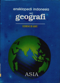 Ensiklopedi Indonesia seri geografi edisi baru : Asia