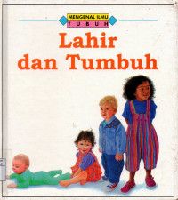 Mengenal ilmu tubuh : Lahir dan Tumbuh